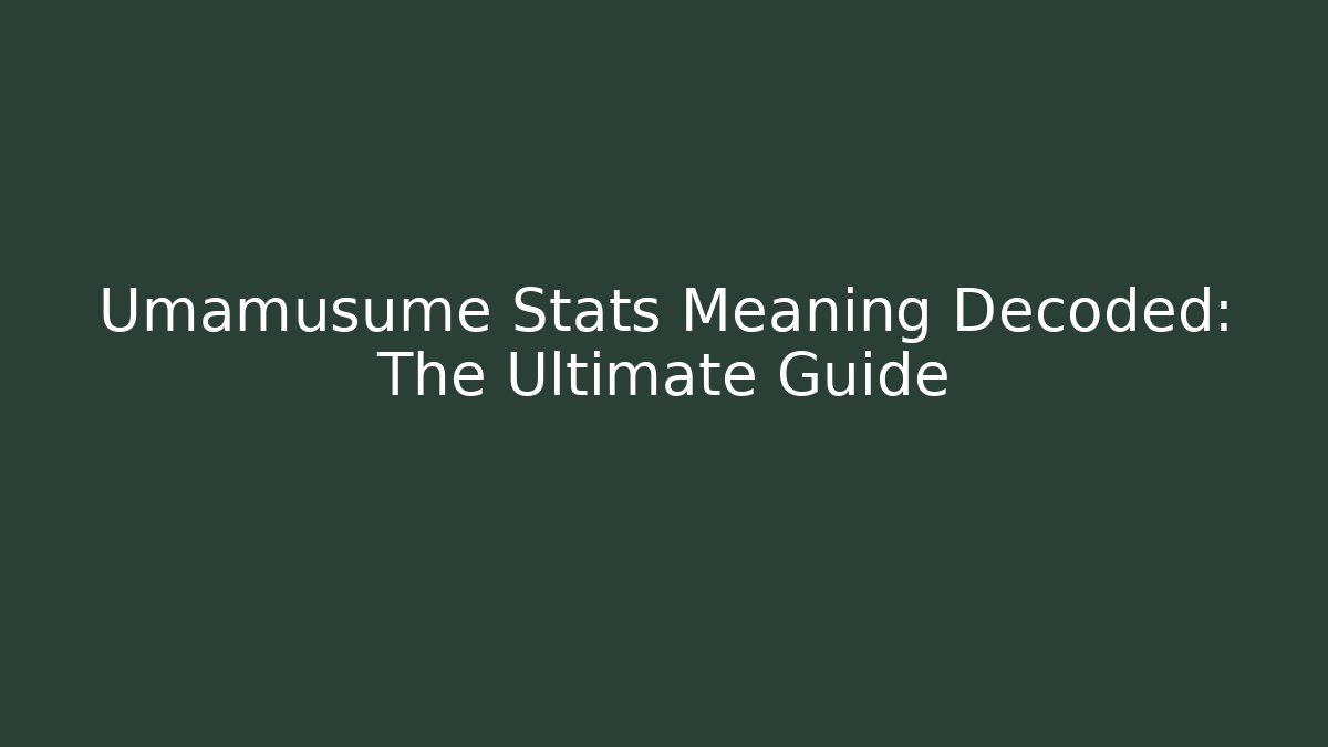 Umamusume Stats Meaning Decoded: The Ultimate Guide