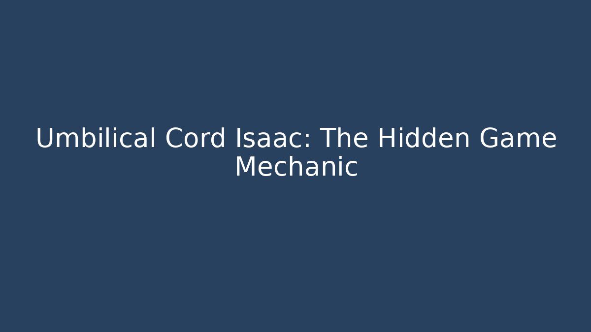 Umbilical Cord Isaac: The Hidden Game Mechanic