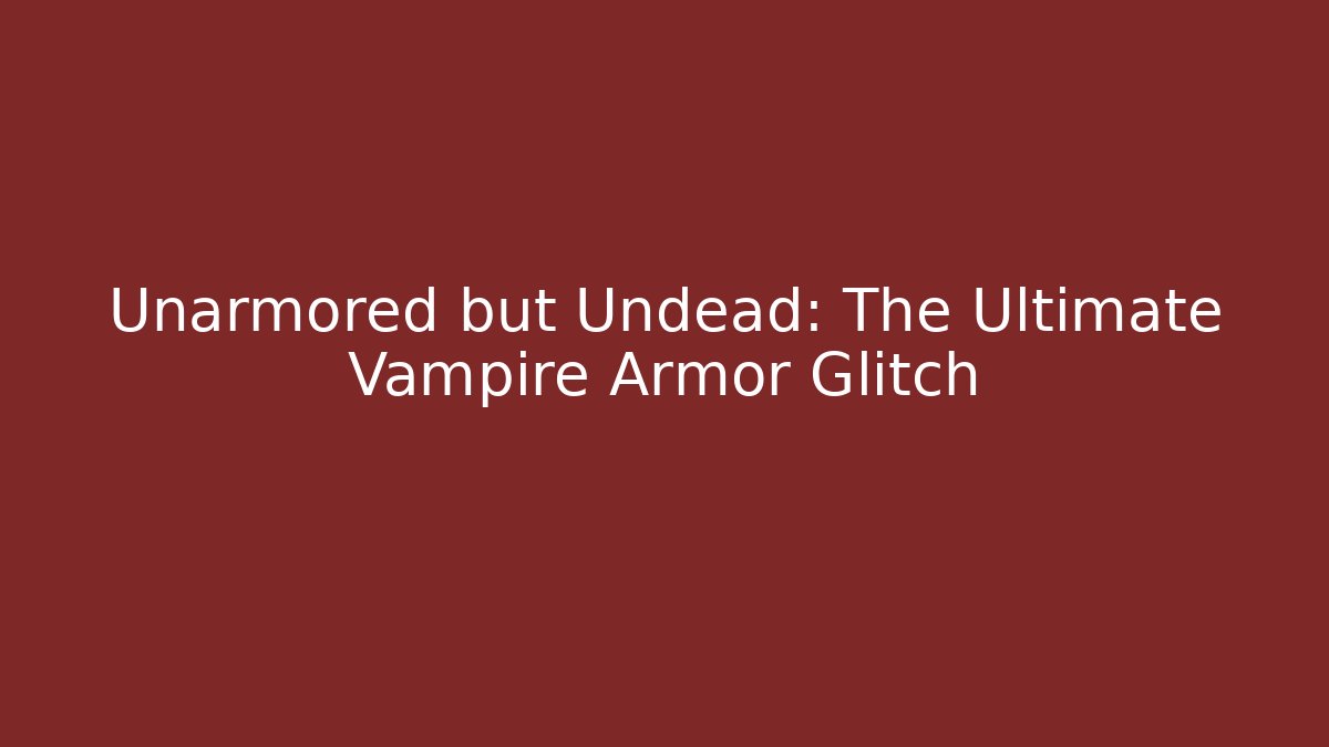 Unarmored but Undead: The Ultimate Vampire Armor Glitch