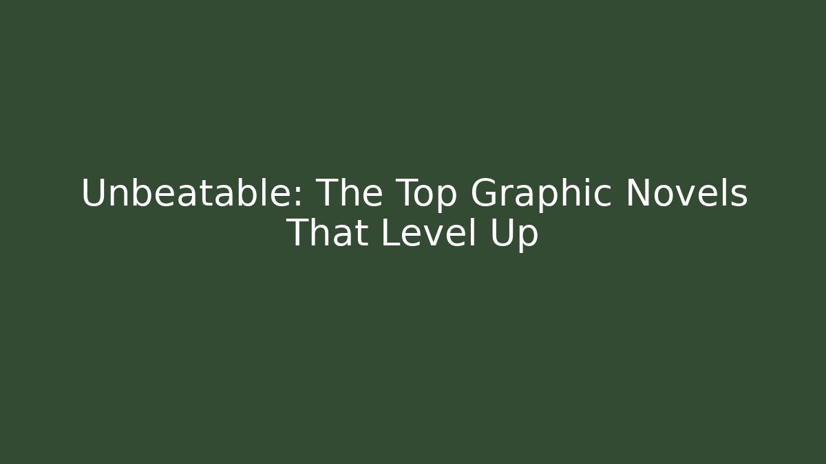 Unbeatable: The Top Graphic Novels That Level Up