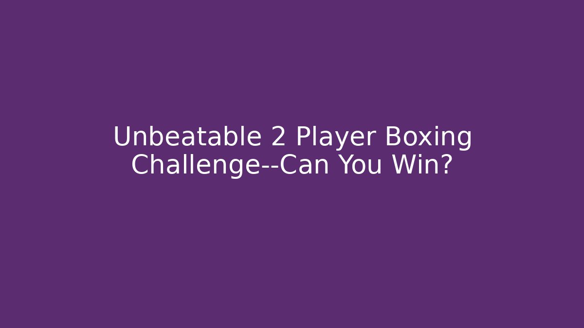 Unbeatable 2 Player Boxing Challenge—Can You Win?