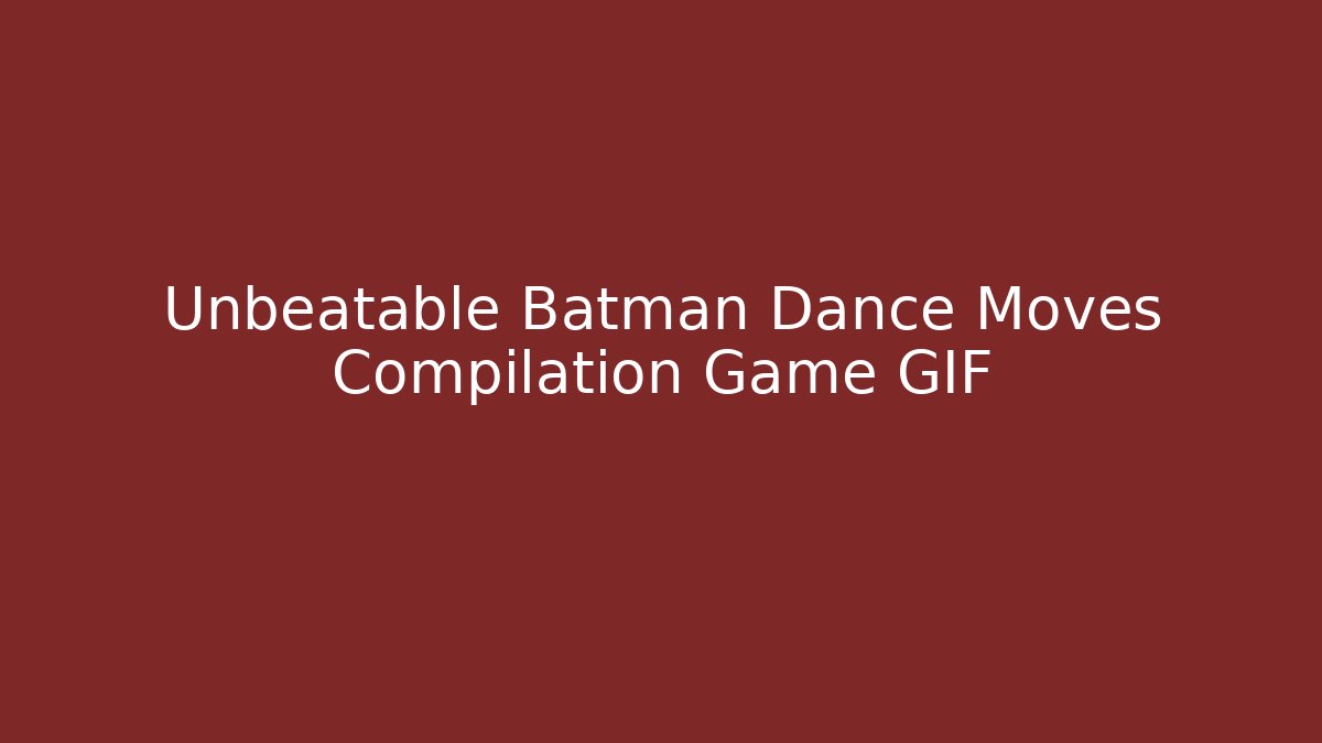 Unbeatable Batman Dance Moves Compilation Game GIF