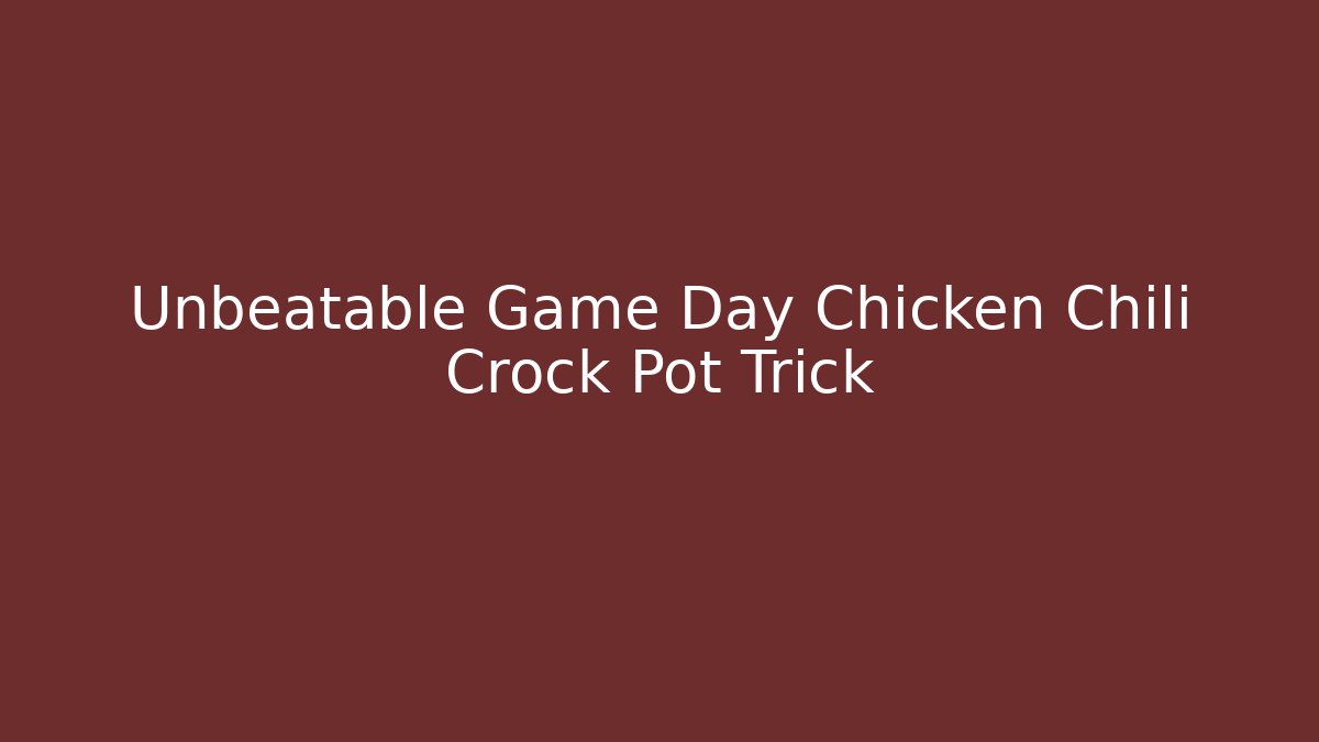 Unbeatable Game Day Chicken Chili Crock Pot Trick