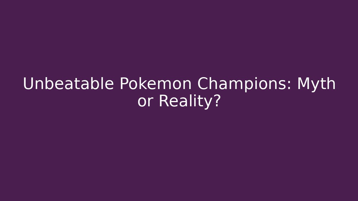 Unbeatable Pokemon Champions: Myth or Reality?