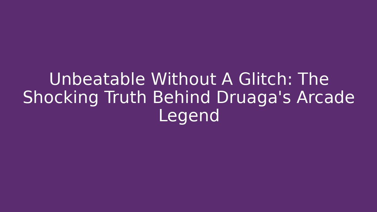 Unbeatable Without A Glitch: The Shocking Truth Behind Druaga’s Arcade Legend