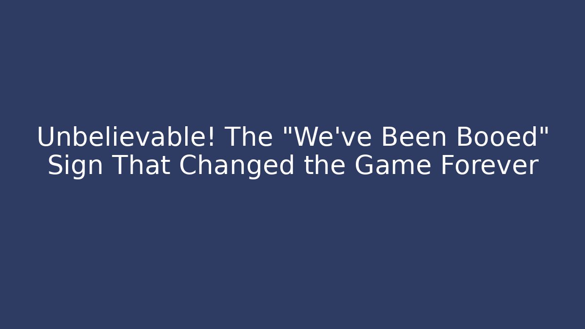 Unbelievable! The "We've Been Booed" Sign That Changed the Game Forever