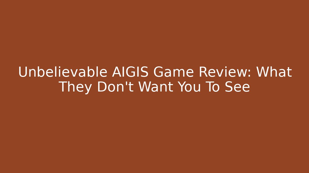 Unbelievable AIGIS Game Review: What They Don’t Want You To See