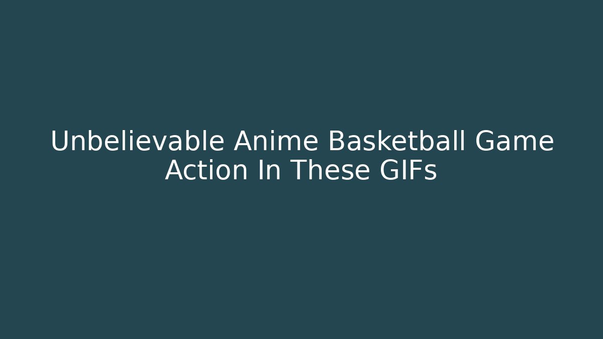 Unbelievable Anime Basketball Game Action In These GIFs