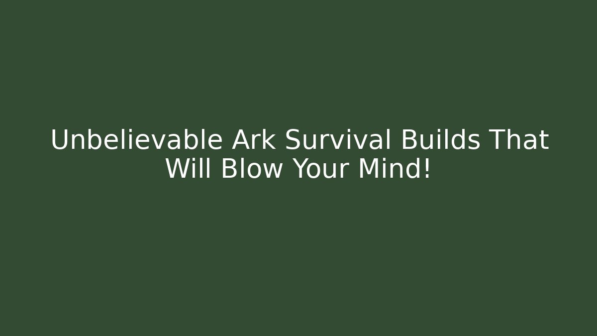 Unbelievable Ark Survival Builds That Will Blow Your Mind!