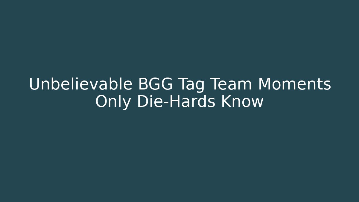 Unbelievable BGG Tag Team Moments Only Die-Hards Know