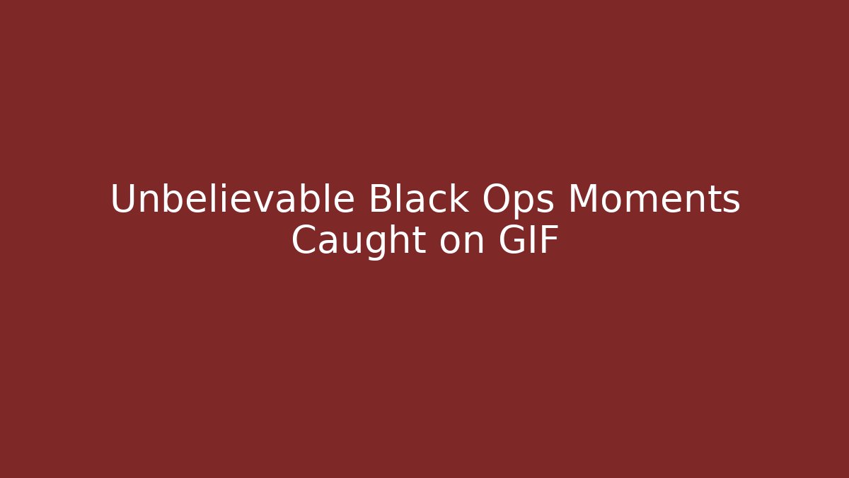 Unbelievable Black Ops Moments Caught on GIF - Método de Aprovação