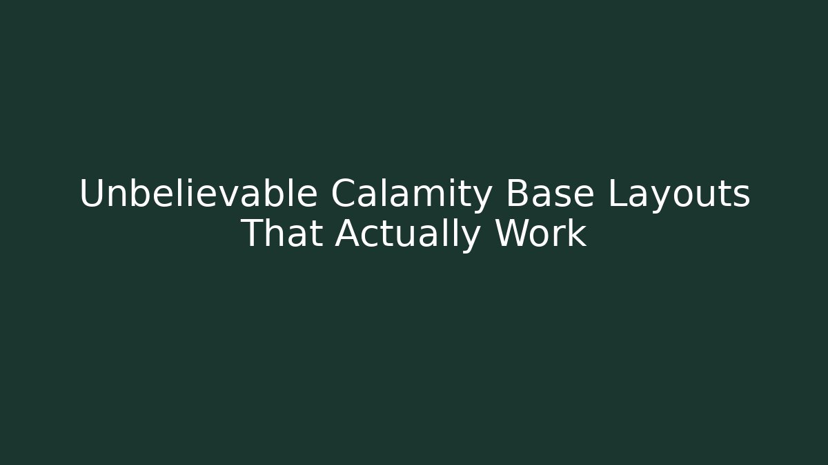 Unbelievable Calamity Base Layouts That Actually Work