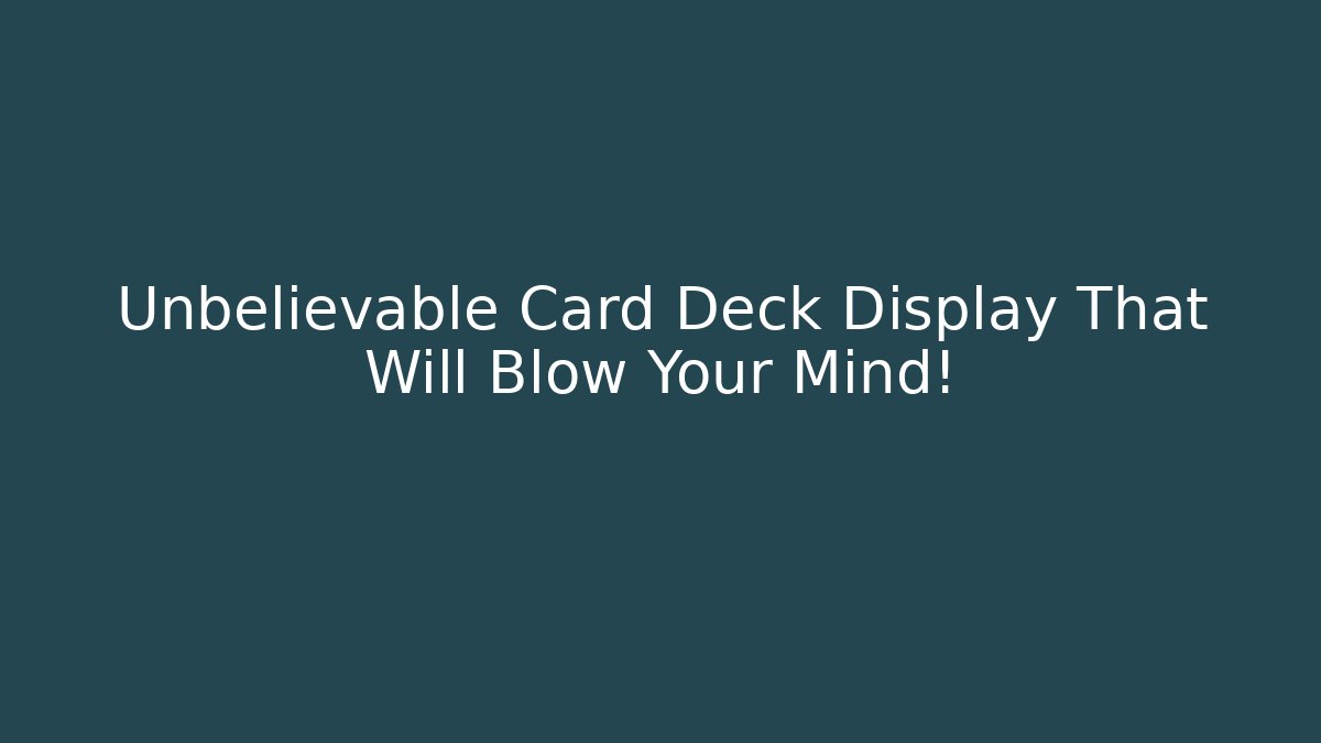 Unbelievable Card Deck Display That Will Blow Your Mind!