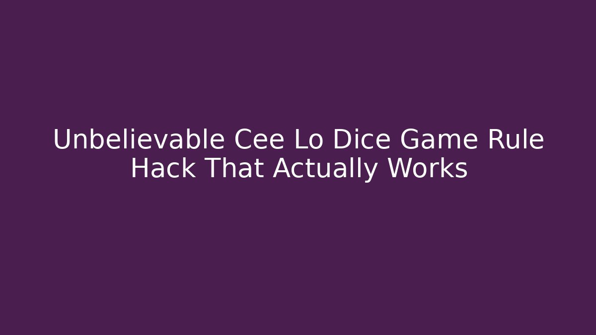 Unbelievable Cee Lo Dice Game Rule Hack That Actually Works - Método de Aprovação