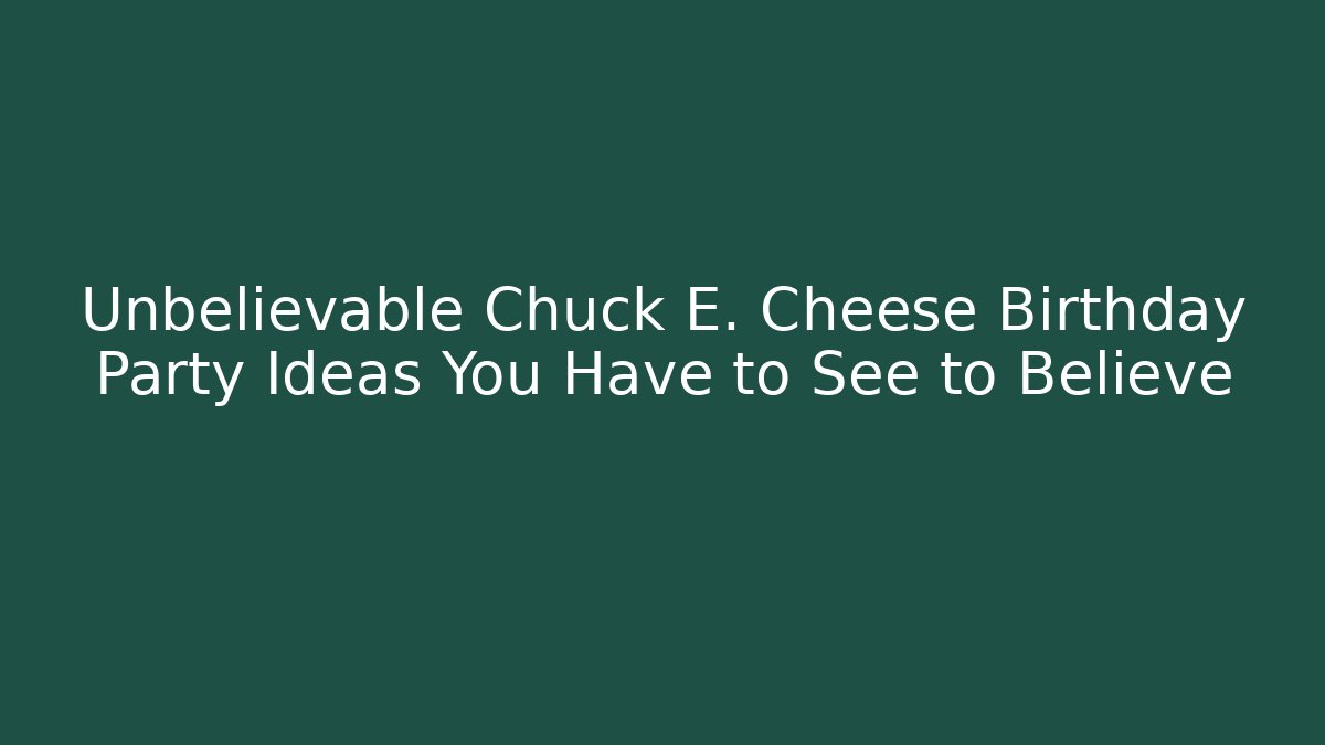Unbelievable Chuck E. Cheese Birthday Party Ideas You Have to See to Believe