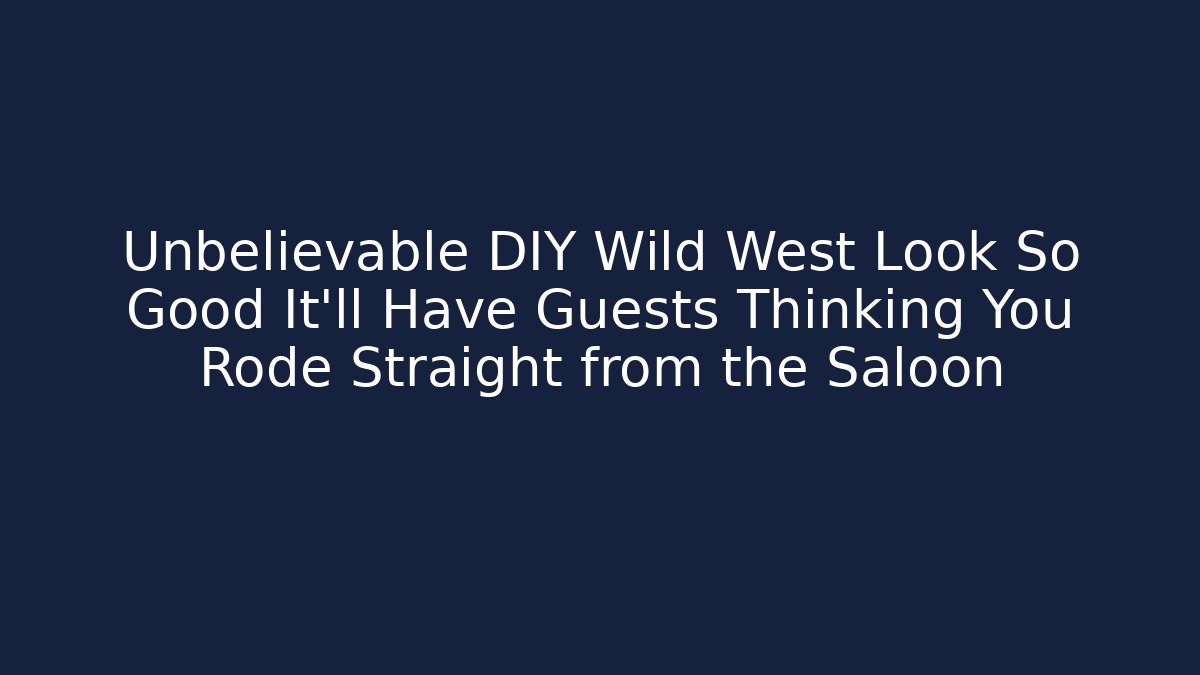 Unbelievable DIY Wild West Look So Good It’ll Have Guests Thinking You Rode Straight from the Saloon