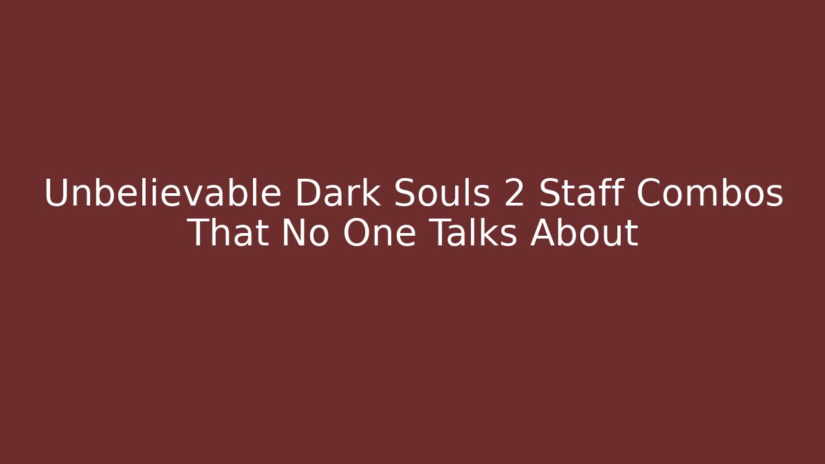 Unbelievable Dark Souls 2 Staff Combos That No One Talks About