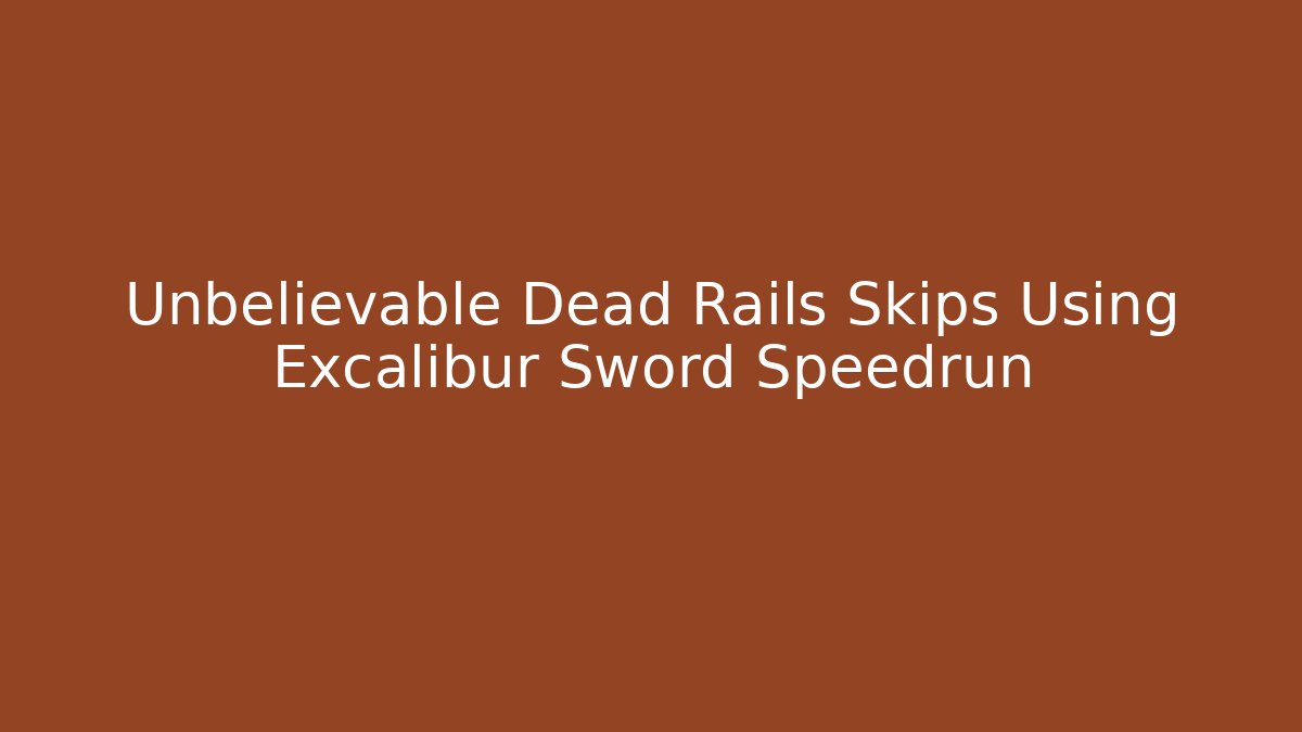 Unbelievable Dead Rails Skips Using Excalibur Sword Speedrun