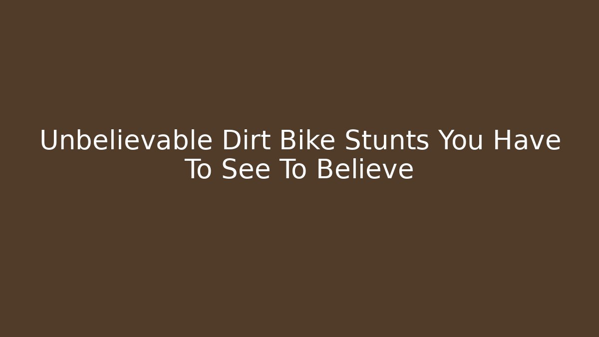 Unbelievable Dirt Bike Stunts You Have To See To Believe