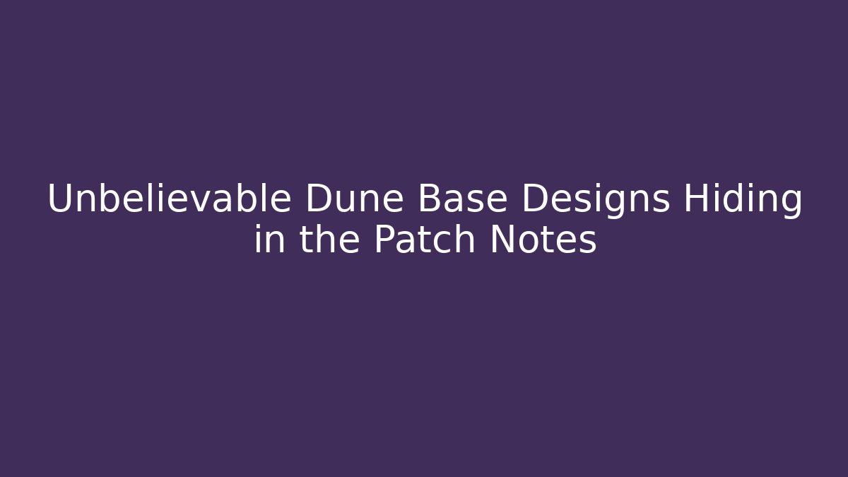 Unbelievable Dune Base Designs Hiding in the Patch Notes