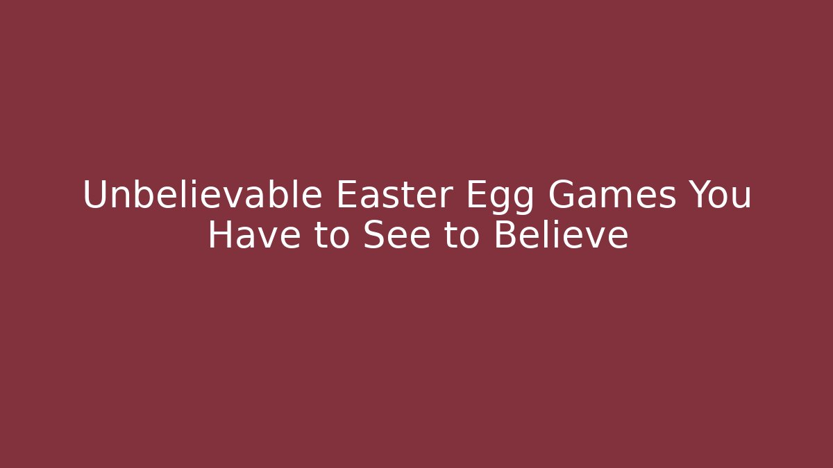 Unbelievable Easter Egg Games You Have to See to Believe