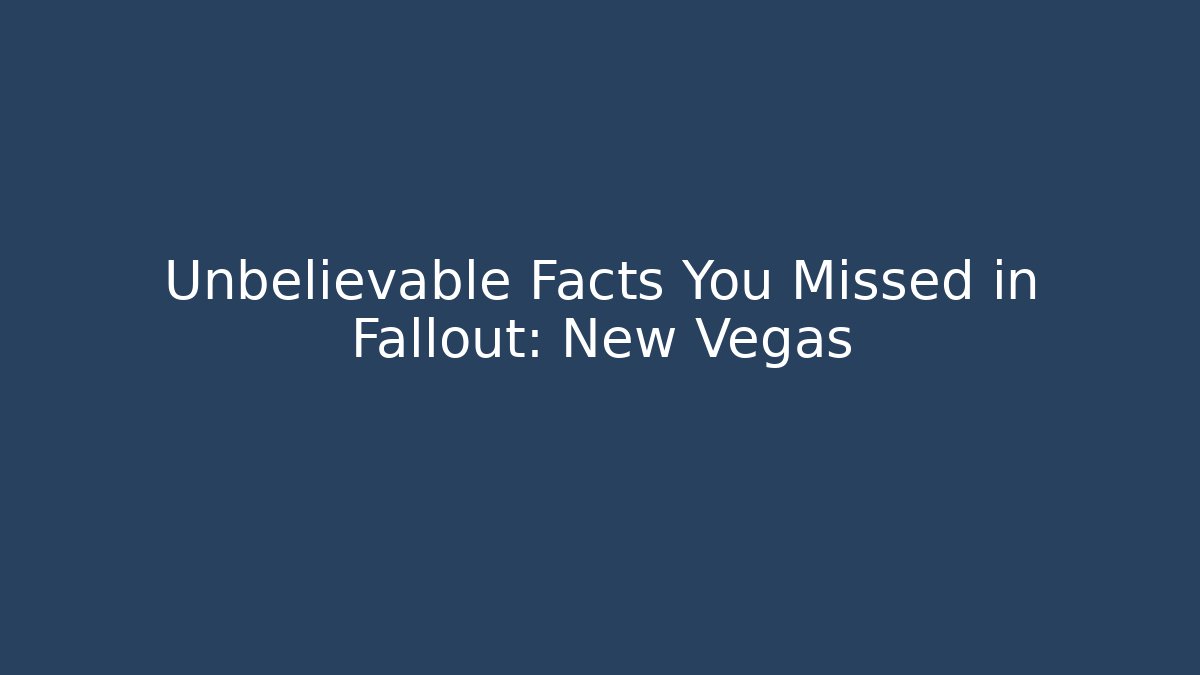 Unbelievable Facts You Missed in Fallout: New Vegas
