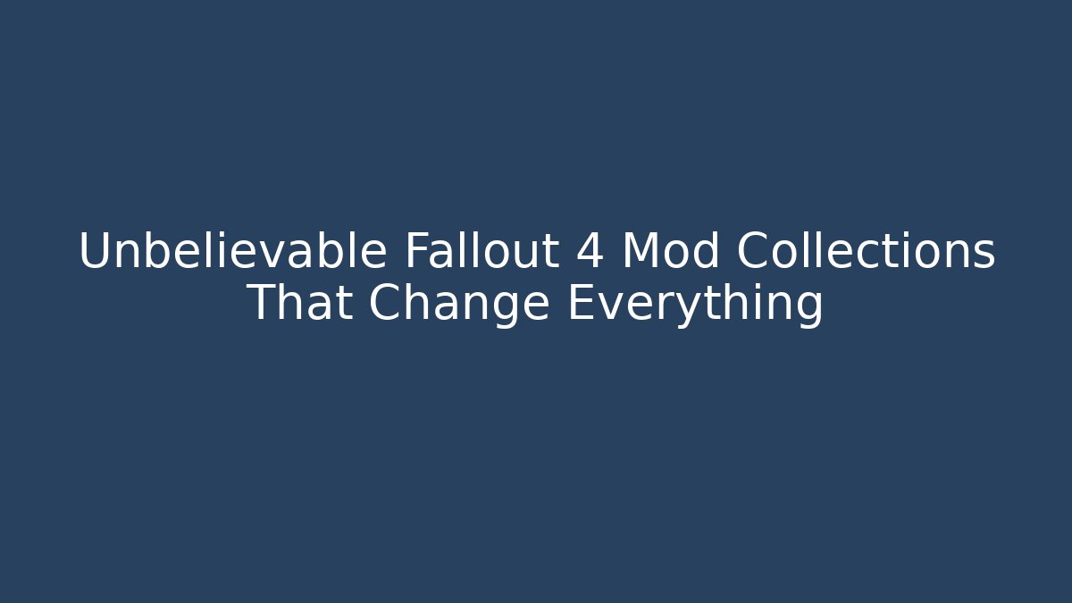 Unbelievable Fallout 4 Mod Collections That Change Everything - Método de Aprovação