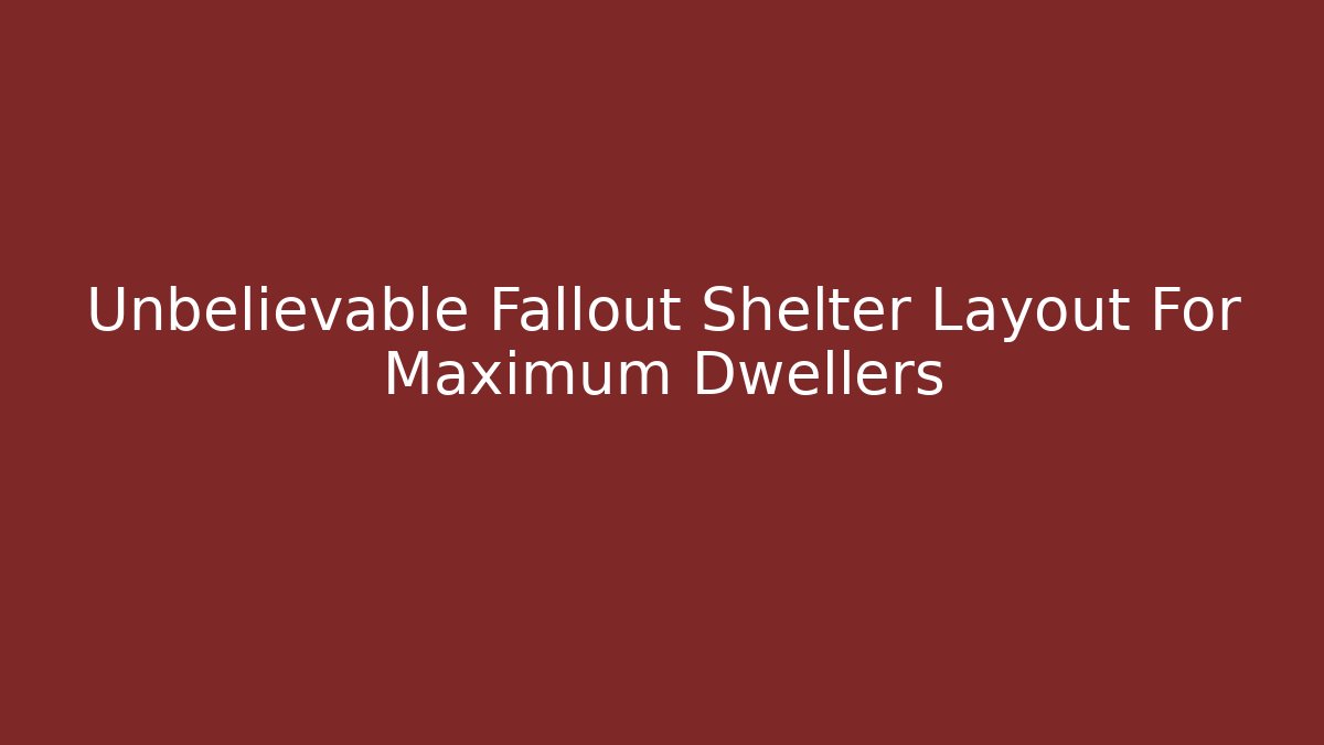Unbelievable Fallout Shelter Layout For Maximum Dwellers