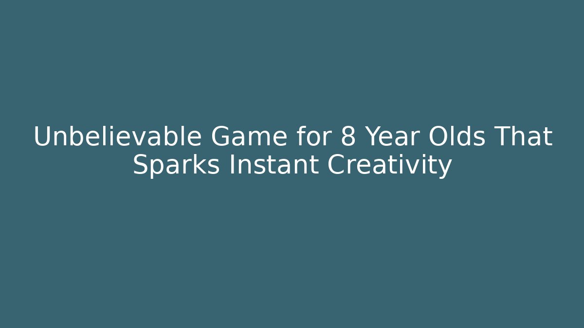 Unbelievable Game for 8 Year Olds That Sparks Instant Creativity