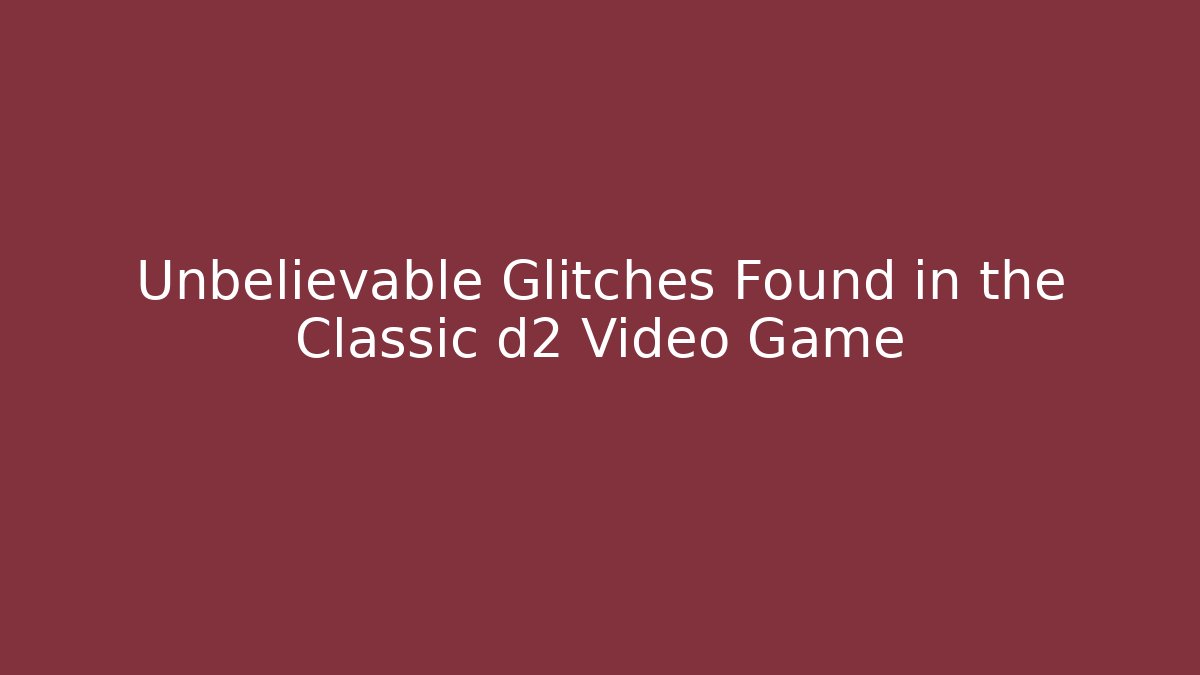 Unbelievable Glitches Found in the Classic d2 Video Game