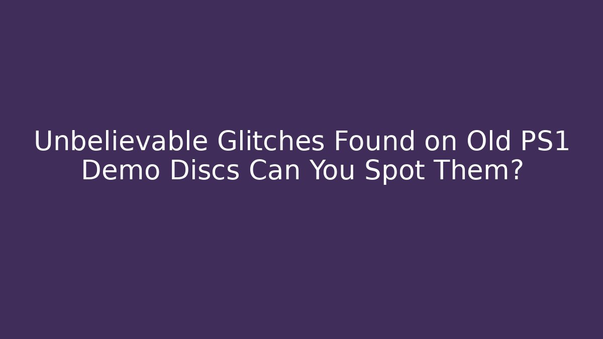 Unbelievable Glitches Found on Old PS1 Demo Discs Can You Spot Them?
