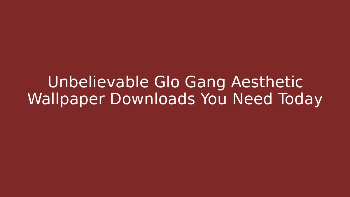 Unbelievable Glo Gang Aesthetic Wallpaper Downloads You Need Today