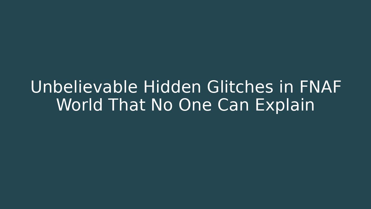 Unbelievable Hidden Glitches in FNAF World That No One Can Explain