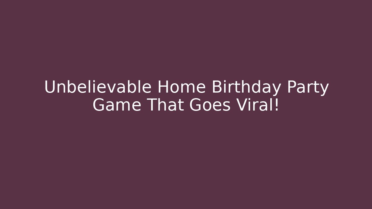 Unbelievable Home Birthday Party Game That Goes Viral!