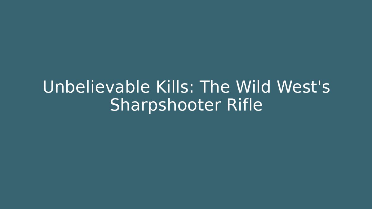 Unbelievable Kills: The Wild West's Sharpshooter Rifle