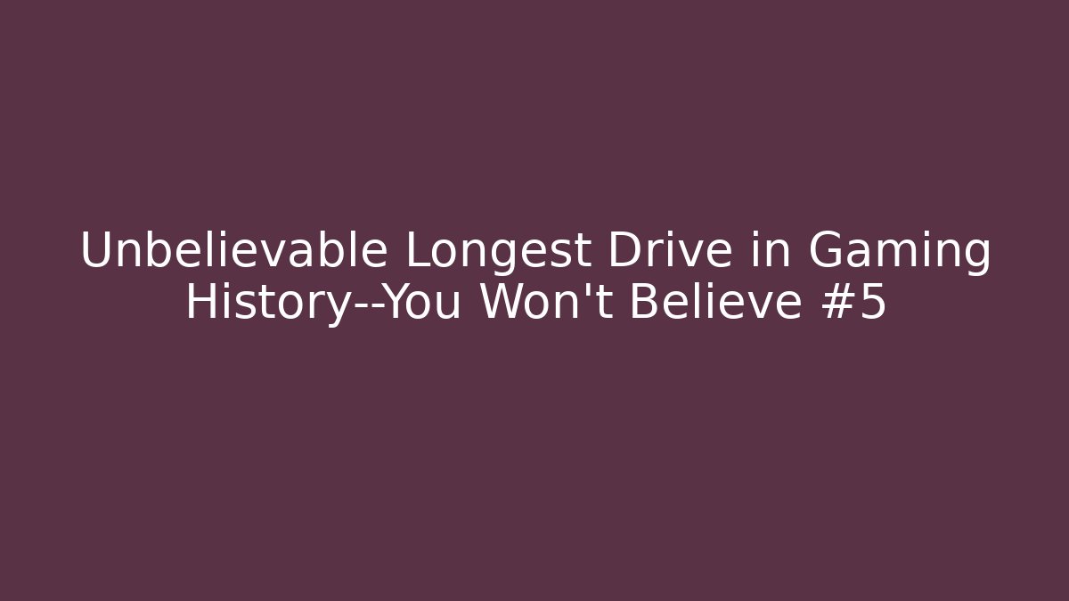 Unbelievable Longest Drive in Gaming History—You Won't Believe #5