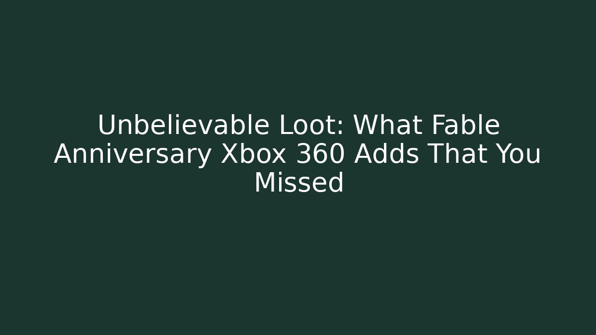 Unbelievable Loot: What Fable Anniversary Xbox 360 Adds That You Missed