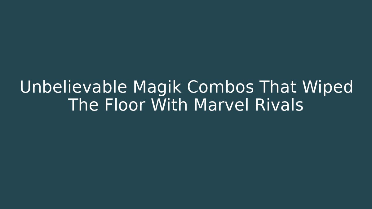 Unbelievable Magik Combos That Wiped The Floor With Marvel Rivals
