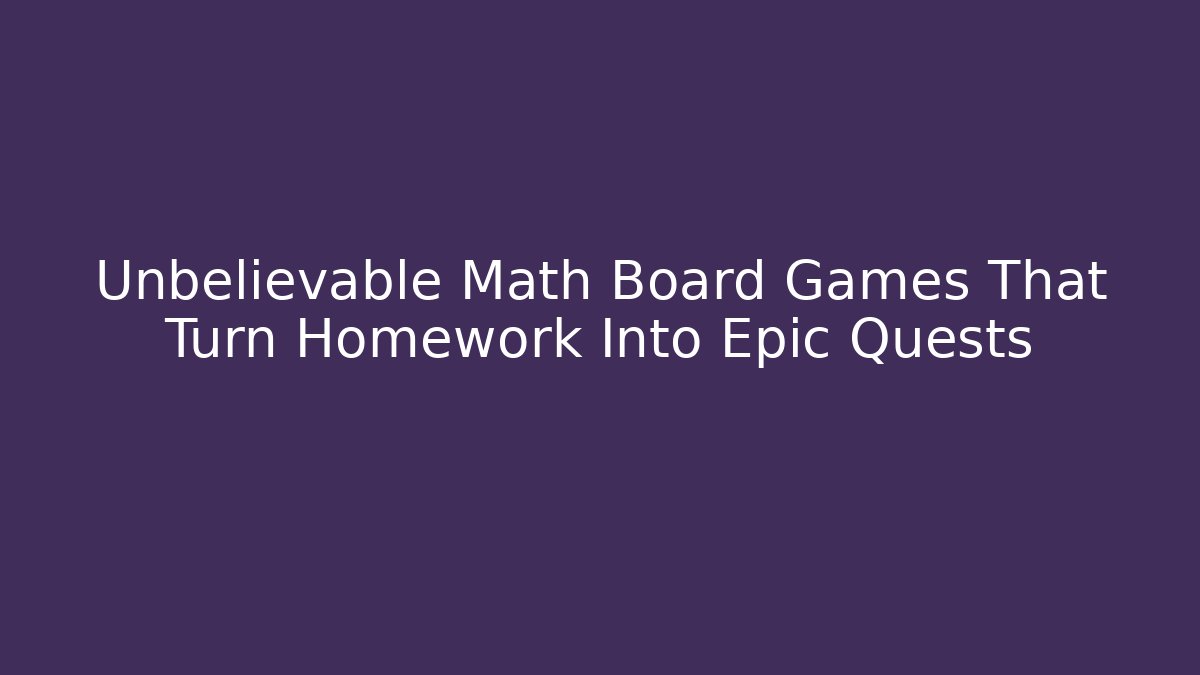 Unbelievable Math Board Games That Turn Homework Into Epic Quests