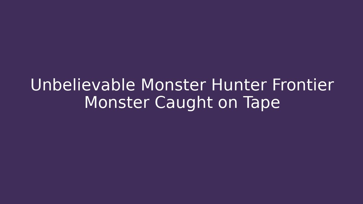 Unbelievable Monster Hunter Frontier Monster Caught on Tape - Método de Aprovação