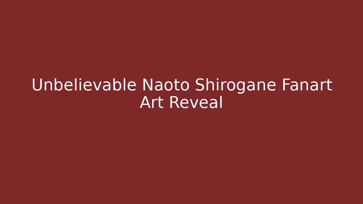 Unbelievable Naoto Shirogane Fanart Art Reveal
