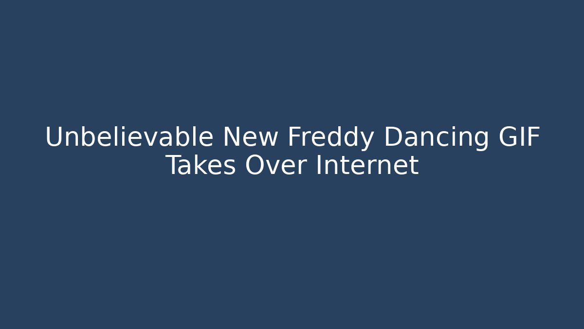 Unbelievable New Freddy Dancing GIF Takes Over Internet