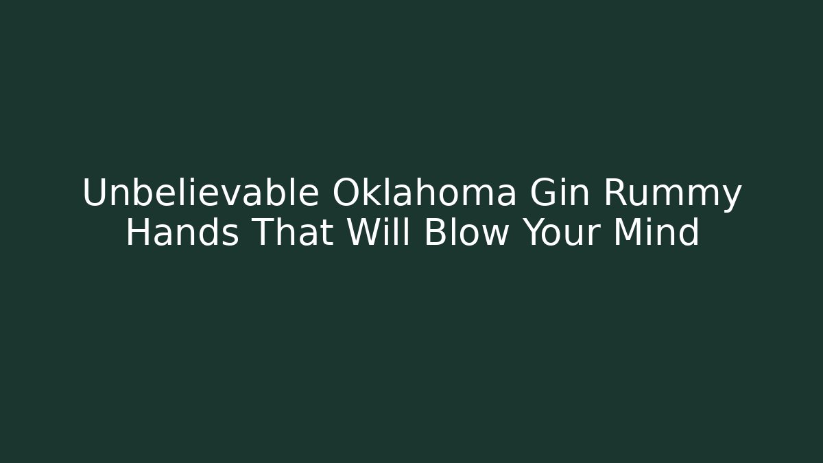 Unbelievable Oklahoma Gin Rummy Hands That Will Blow Your Mind