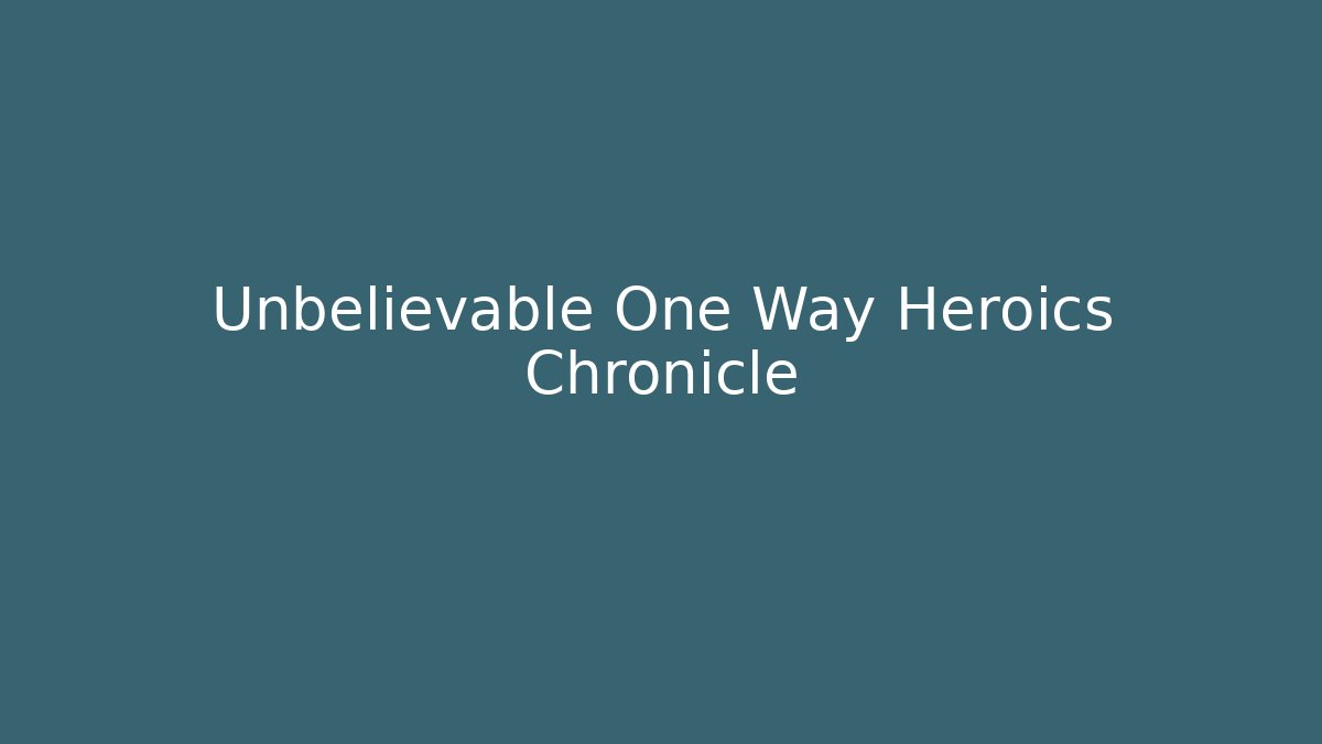 Unbelievable One Way Heroics Chronicle