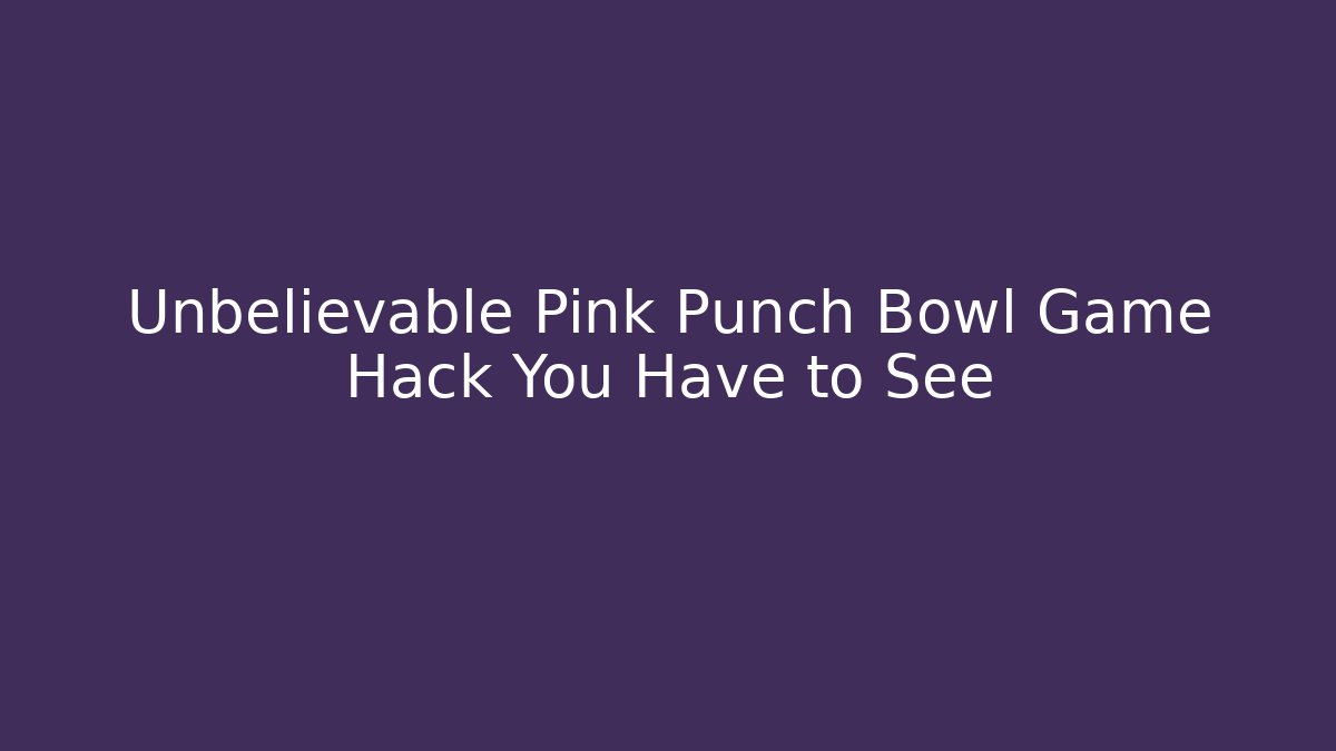 Unbelievable Pink Punch Bowl Game Hack You Have to See