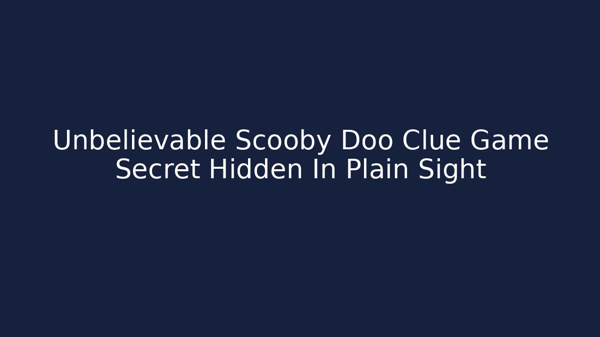 Unbelievable Scooby Doo Clue Game Secret Hidden In Plain Sight