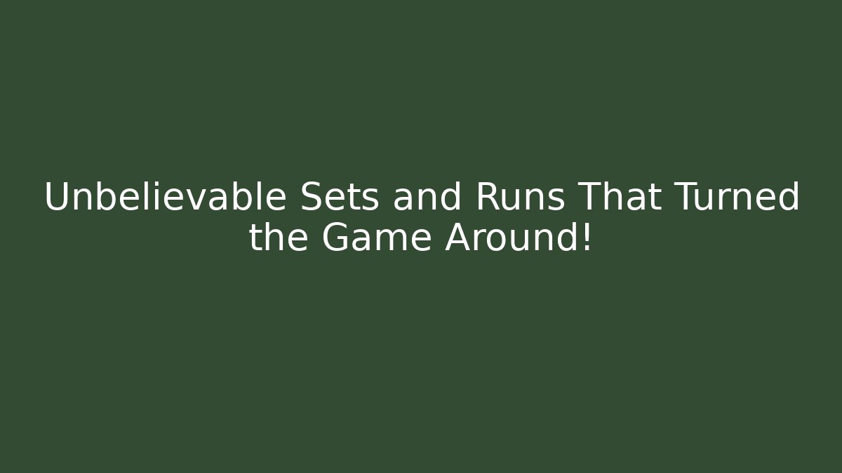 Unbelievable Sets and Runs That Turned the Game Around!