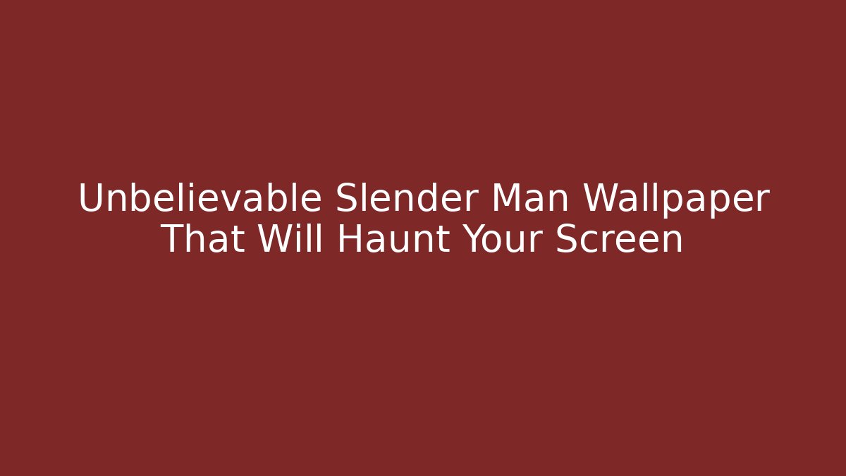 Unbelievable Slender Man Wallpaper That Will Haunt Your Screen