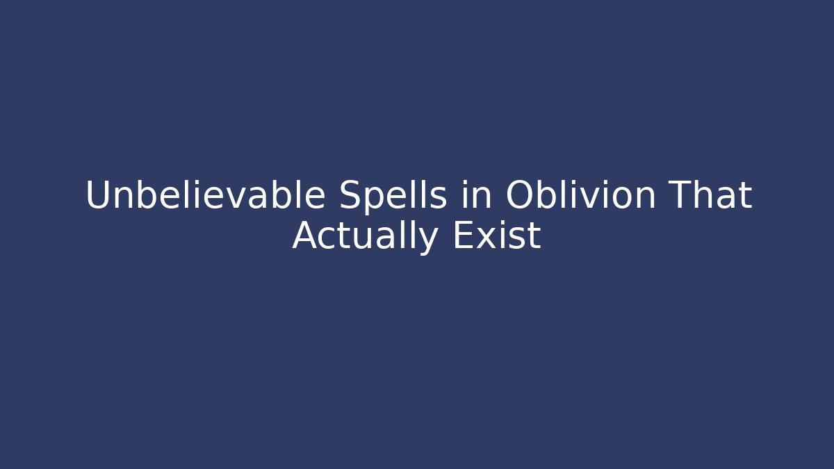 Unbelievable Spells in Oblivion That Actually Exist - Método de Aprovação