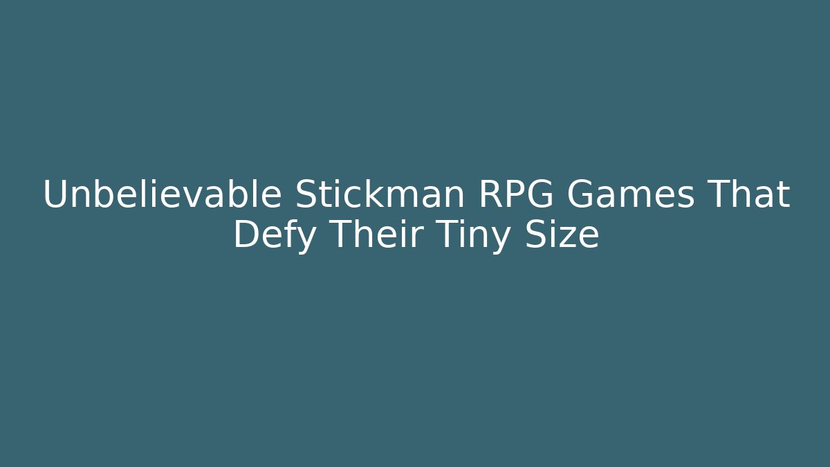 Unbelievable Stickman RPG Games That Defy Their Tiny Size
